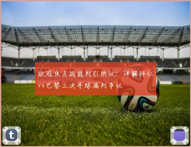 欧冠焦点战裁判引热议:详解拜仁vs巴黎三次手球漏判争议