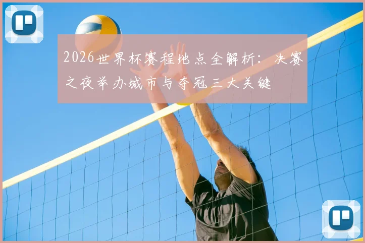 2026世界杯赛程地点全解析:决赛之夜举办城市与夺冠三大关键