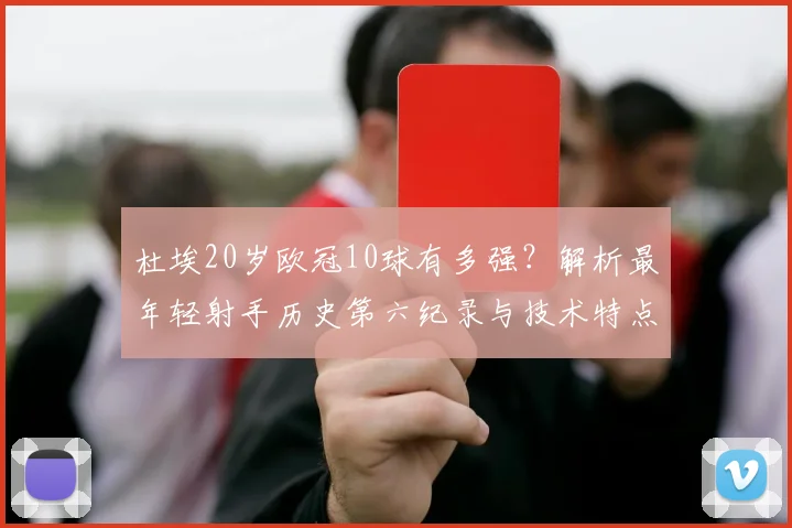 杜埃20岁欧冠10球有多强？解析最年轻射手历史第六纪录与技术特点